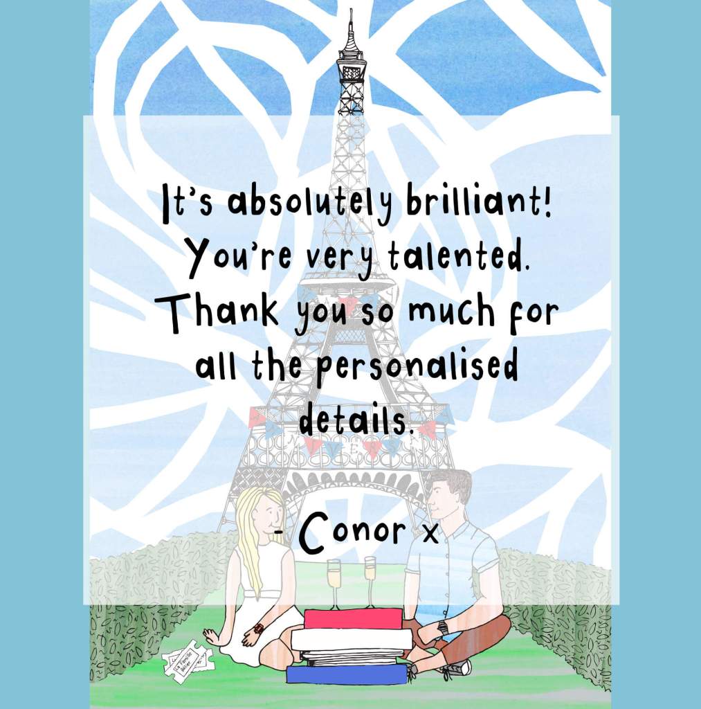 "It's absolutely brilliant! You're very talented. Thank you so much for all the personalised details. - Conor x"